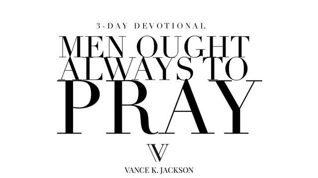 Men Ought Always to Pray by Vance K. Jackson