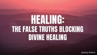 Healing: The False Truths Blocking Divine Healing Hebrews 11:24-28 The Message