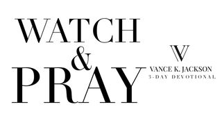 Watch & Pray by Vance K. Jackson Proverbs 3:13-18 The Message