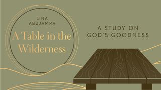 A Table in the Wilderness: A Study on God's Goodness Matthew 26:18 New Living Translation