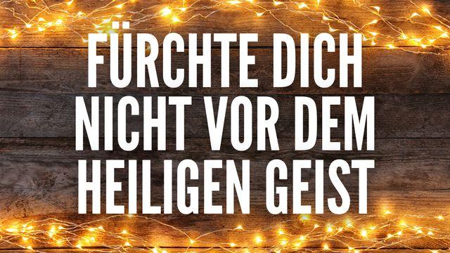 Fürchte dich nicht vor dem Heiligen Geist