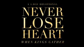 When Kings Gather: Never Lose Heart John 18:1-3 New International Version