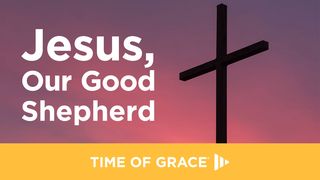 Jesus, Our Good Shepherd John 10:11-13 The Message