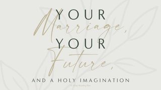 Your Marriage, Your Future, and a Holy Imagination: A 5-Day Reading Plan Habakkuk 2:2-3 The Message
