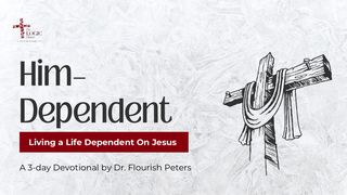 Him-Dependent: Living a Life Dependent on Jesus Luke 15:22-24 The Message