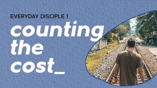 Everyday Disciple 1 - Counting the Cost Mark 10:23-26 New International Version
