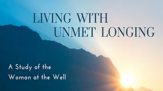 Living With Unmet Longing: A Study of the Woman at the Well Isaiah 54:7 New King James Version
