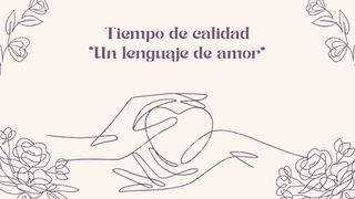 Tiempo de calidad - “Un lenguaje de amor” Juan 17:22-23 Nueva Versión Internacional - Español