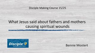 What Jesus Said About Fathers and Mothers Causing Spiritual Wounds Psalms 118:26-29 The Message