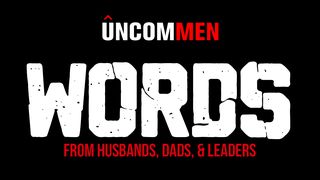 UNCOMMEN: Uncommen Words Of Husbands, Dads, & Leaders Matthew 5:13 New Century Version