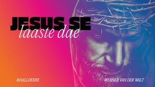 Jesus se Laaste Dae MATTEUS 26:27 Afrikaans 1983
