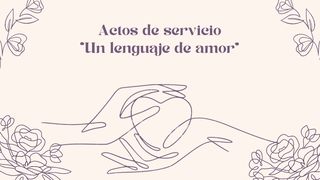 Actos de servicio - "Un lenguaje de Amor" Gálatas 6:2 Nueva Versión Internacional - Español