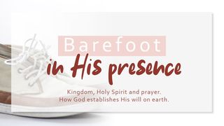 Barefoot in His Presence Exodus 33:15-17 The Message