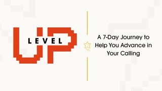  Level Up: A 7-Day Journey to Help You Advance in Your Calling 1 Timothy 4:15-16 The Message