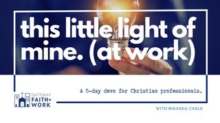 This Little Light of Mine (At Work) John 15:19 New Living Translation