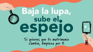 Baja la Lupa, Sube el Espejo Mateo 7:3-4 Nueva Versión Internacional - Español