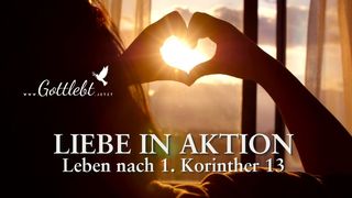 Liebe in Aktion: Leben nach 1. Korinther 13 1. Korinther 13:4-5 Lutherbibel 1912