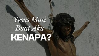 Yesus Mati Buat Aku, Kenapa? Yohanes 14:28 Terjemahan Sederhana Indonesia