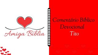 Amiga Bíblia Comentário Devocional - TITO Tito 2:11-12 Nova Versão Internacional - Português