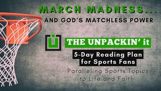 UNPACK This...March Madness and God's Matchless Power John 6:40 New Century Version