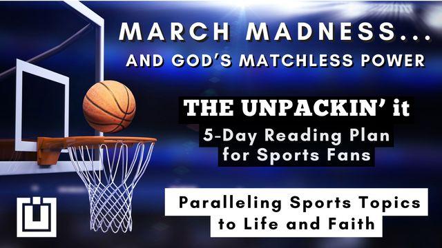 UNPACK This...March Madness and God's Matchless Power