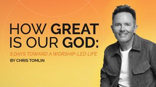 How Great Is Our God: 5 Days Toward a Worship-Led Life by Chris Tomlin Psalms 104:1-14 The Message