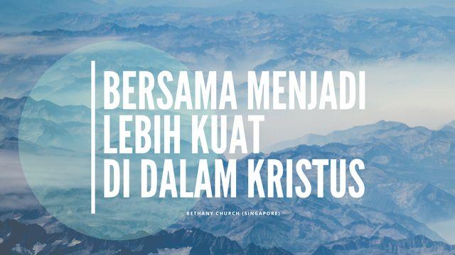 Bersama Menjadi Lebih Kuat Di Dalam Kristus