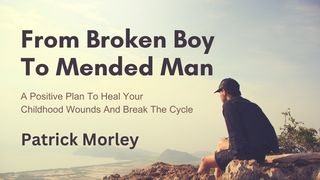 From Broken Boy to Mended Man Ephesians 6:4 GOD'S WORD