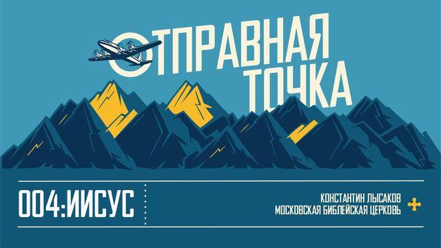 ОТПРАВНАЯ ТОЧКА 004: ИИСУС ХРИСТОС