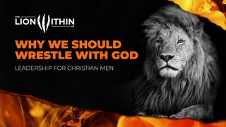 TheLionWithin.Us: Why We Should Wrestle With God Genesis 32:22-32 The Message