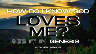How Do I Know God Loves Me? God’s Love in Genesis Genesis 1:3 The Passion Translation