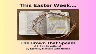 This Easter Week....The Crown That Speaks Matthew 20:18 New Living Translation