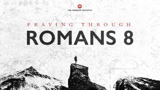 Praying Through Romans 8 Romans 7:14-15 New International Version