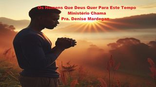 Os Homens Que Deus Está Levantando Para Este Tempo Provérbios 20:7 Nova Bíblia Viva Português
