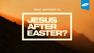 What Happened to Jesus After Easter? Acts 1:3 American Standard Version