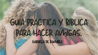 Guía práctica y Bíblica para hacer amigas. Proverbios 18:24 La Biblia de las Américas