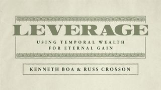 Leveraging Temporal Wealth for Eternal Gain Luke 16:10-13 The Message