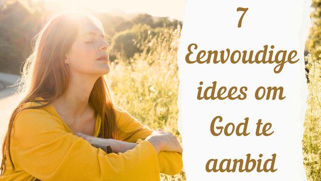 7 Eenvoudige Idees Om God Te Aanbid