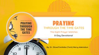 The Eight Prayer Watches: Praying Through the Time Gates Acts 10:9-13 The Message