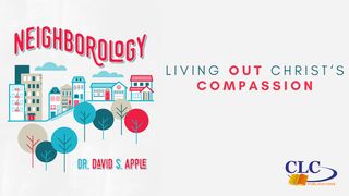 Neighborology: Living Out Christ's Compassion Romans 13:11-14 The Message