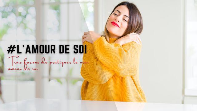 l'amour de soi: Trois façons de pratiquer le vrai amour de soi