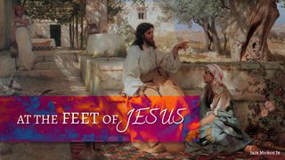 At the Feet of Jesus Luke 10:38 New Living Translation