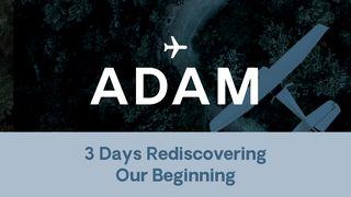 Adam: 3 Days Rediscovering Our Beginning Genesis 2:18 King James Version