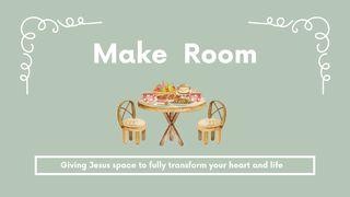 Make Room, Giving Jesus Space to Fully Transform Your Heart and Life Revelation 3:14-21 The Message
