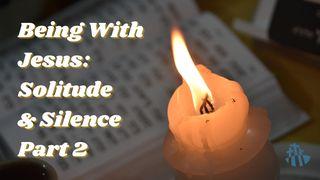 Being With Jesus: Solitude and Silence Part 2 Luke 5:14-16 The Message