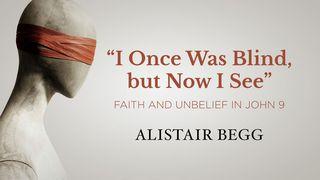 “I Once Was Blind, but Now I See”: Faith and Unbelief in John 9 John 9:35 The Passion Translation