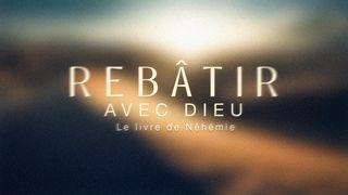 Rebâtir Après L'épreuve - Principes Du Livre De Néhémie 1 Pierre 5:7 Bible en français courant