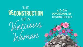 The Reconstruction of a Virtuous Woman Proverbs 31:10-31 King James Version