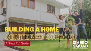 Building a Home Centered on God: A 'How To' Guide  Psalms 63:1-6 New International Version
