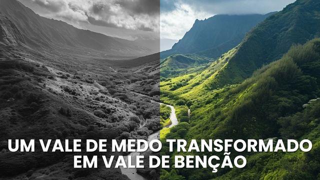 Um Vale De Medo Transformado Em Vale De Benção